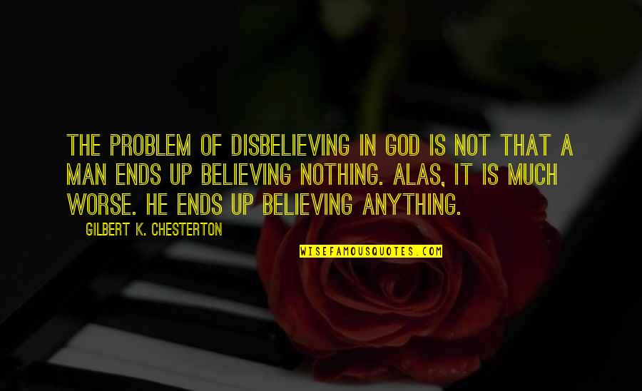 Believing In Your Man Quotes By Gilbert K. Chesterton: The problem of disbelieving in God is not