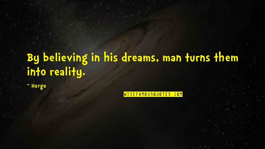 Believing In Your Man Quotes By Herge: By believing in his dreams, man turns them