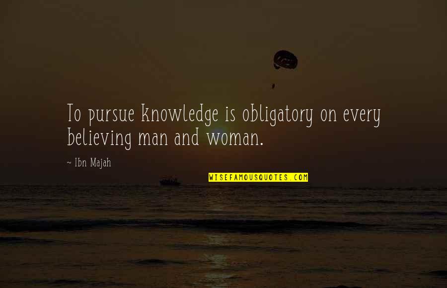 Believing In Your Man Quotes By Ibn Majah: To pursue knowledge is obligatory on every believing