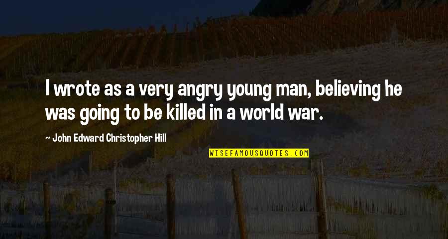 Believing In Your Man Quotes By John Edward Christopher Hill: I wrote as a very angry young man,