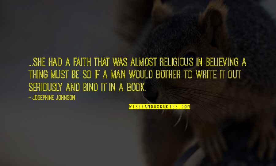 Believing In Your Man Quotes By Josephine Johnson: ...she had a faith that was almost religious