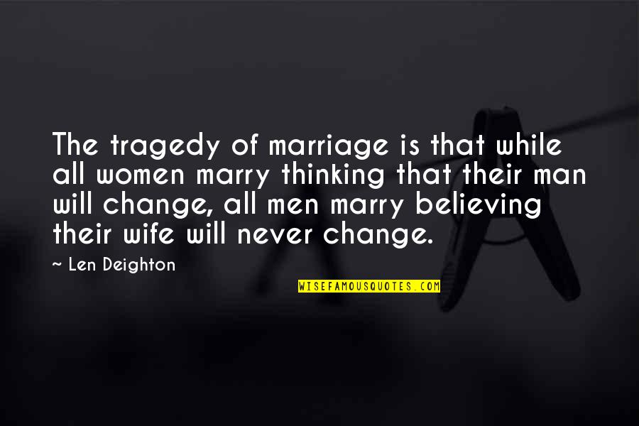 Believing In Your Man Quotes By Len Deighton: The tragedy of marriage is that while all