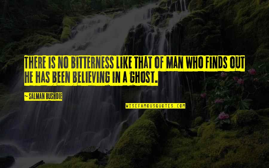 Believing In Your Man Quotes By Salman Rushdie: There is no bitterness like that of man