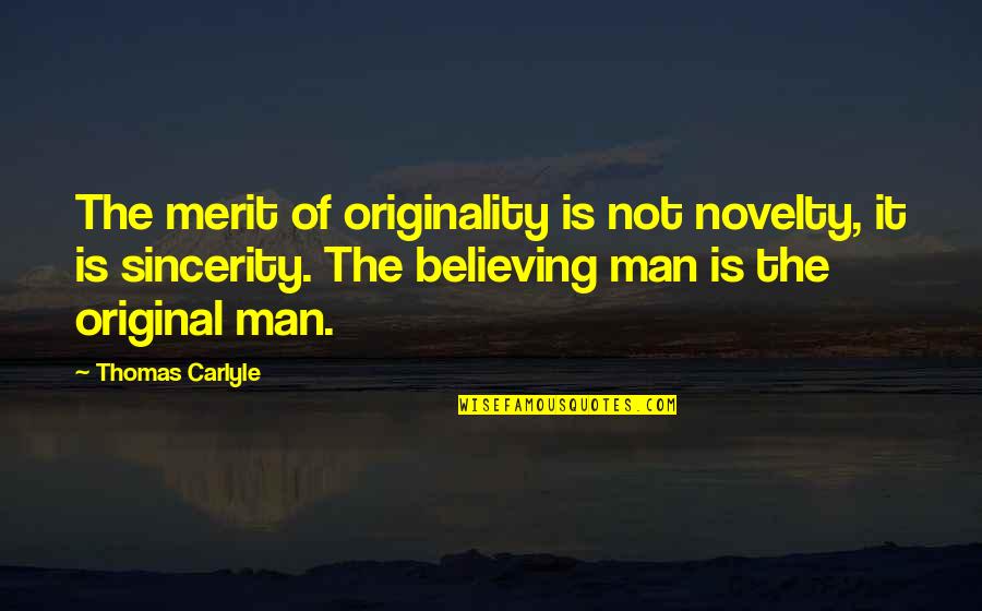 Believing In Your Man Quotes By Thomas Carlyle: The merit of originality is not novelty, it