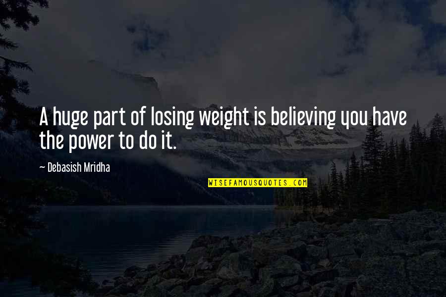 Believing In Yourself Quotes By Debasish Mridha: A huge part of losing weight is believing