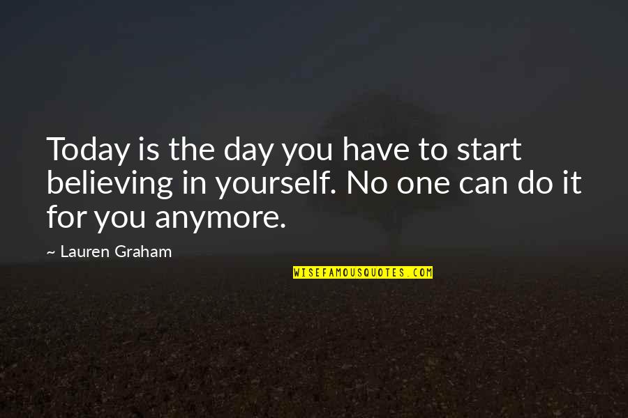 Believing In Yourself Quotes By Lauren Graham: Today is the day you have to start