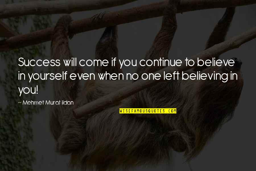 Believing In Yourself Quotes By Mehmet Murat Ildan: Success will come if you continue to believe