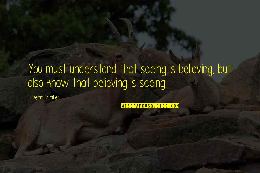 Believing Is Seeing Quotes By Denis Waitley: You must understand that seeing is believing, but