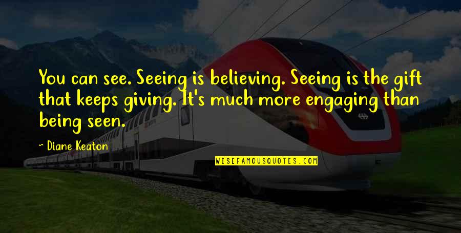 Believing Is Seeing Quotes By Diane Keaton: You can see. Seeing is believing. Seeing is