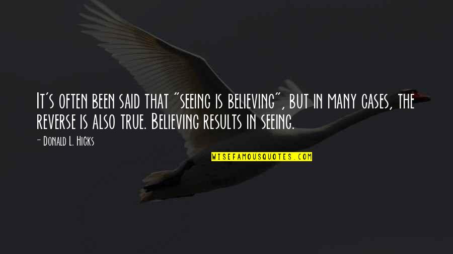 Believing Is Seeing Quotes By Donald L. Hicks: It's often been said that "seeing is believing",