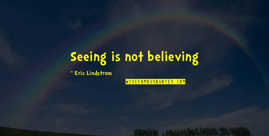 Believing Is Seeing Quotes By Eric Lindstrom: Seeing is not believing