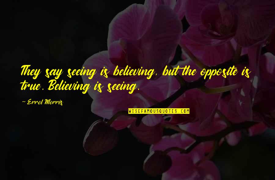Believing Is Seeing Quotes By Errol Morris: They say seeing is believing, but the opposite