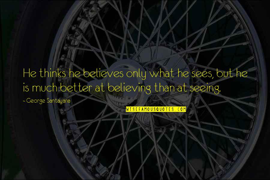 Believing Is Seeing Quotes By George Santayana: He thinks he believes only what he sees,
