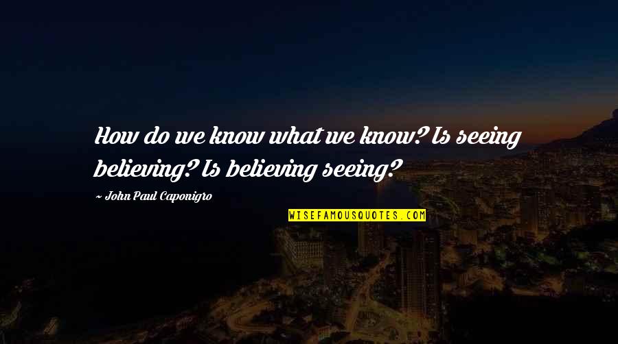 Believing Is Seeing Quotes By John Paul Caponigro: How do we know what we know? Is