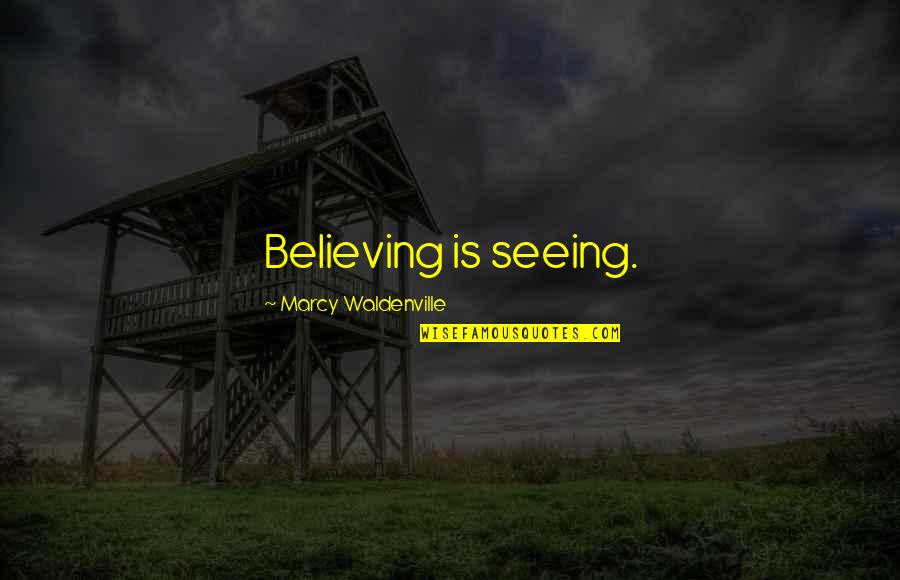 Believing Is Seeing Quotes By Marcy Waldenville: Believing is seeing.