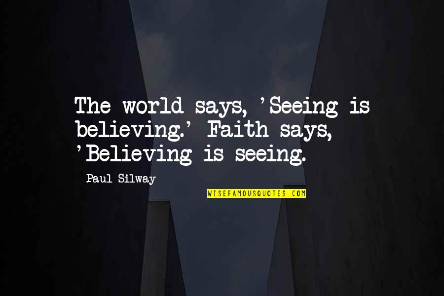 Believing Is Seeing Quotes By Paul Silway: The world says, 'Seeing is believing.' Faith says,