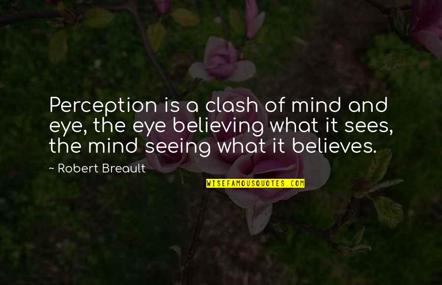 Believing Is Seeing Quotes By Robert Breault: Perception is a clash of mind and eye,