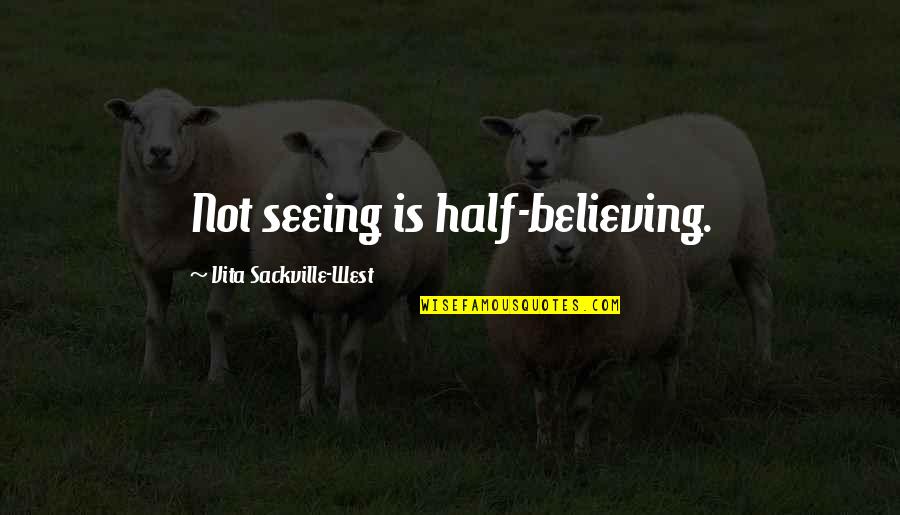 Believing Is Seeing Quotes By Vita Sackville-West: Not seeing is half-believing.