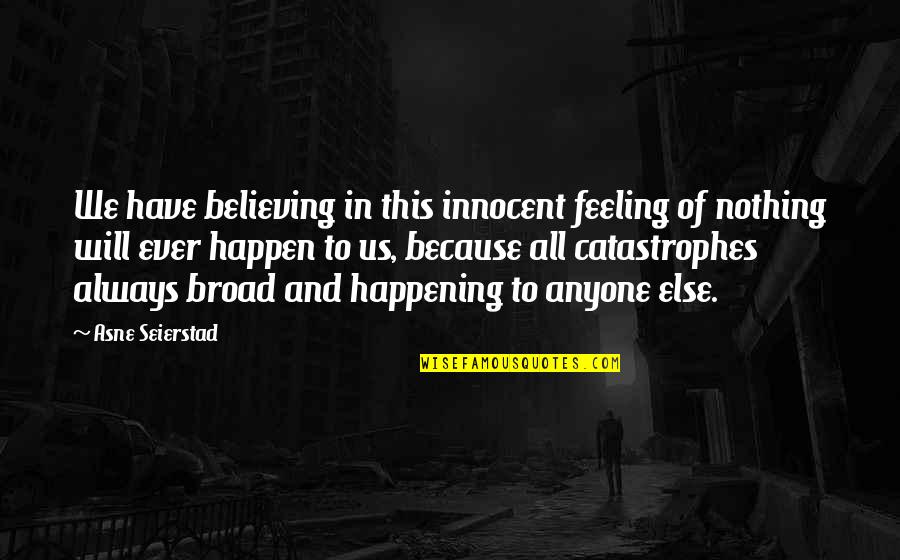 Believing It Will Happen Quotes By Asne Seierstad: We have believing in this innocent feeling of Believing It Will Happen Quotes By Asne Seierstad: We have believing in this innocent feeling of