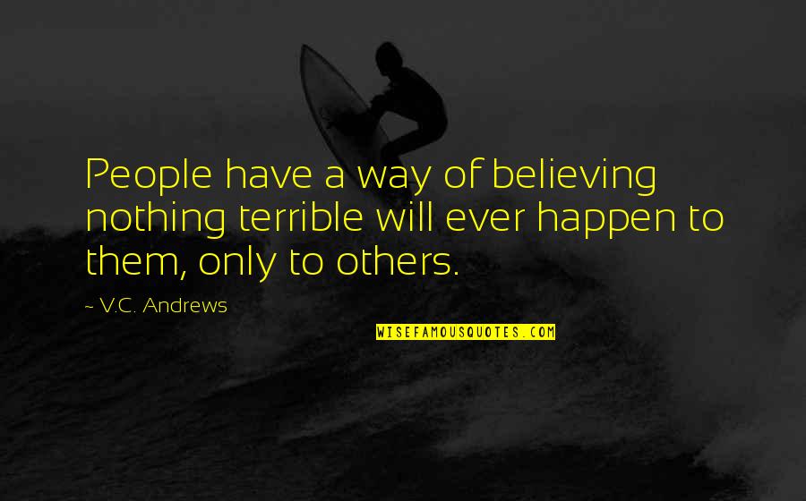 Believing It Will Happen Quotes By V.C. Andrews: People have a way of believing nothing terrible Believing It Will Happen Quotes By V.C. Andrews: People have a way of believing nothing terrible