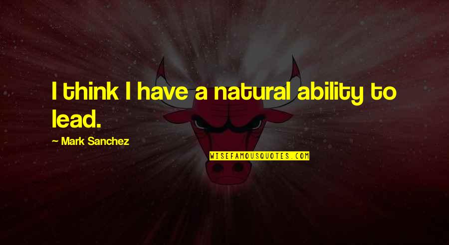 Believing Liars Quotes By Mark Sanchez: I think I have a natural ability to