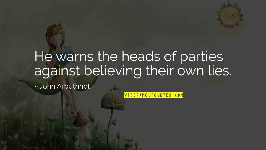 Believing Lies Quotes By John Arbuthnot: He warns the heads of parties against believing