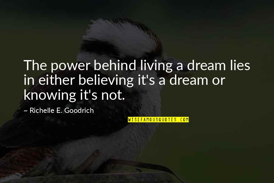 Believing Lies Quotes By Richelle E. Goodrich: The power behind living a dream lies in