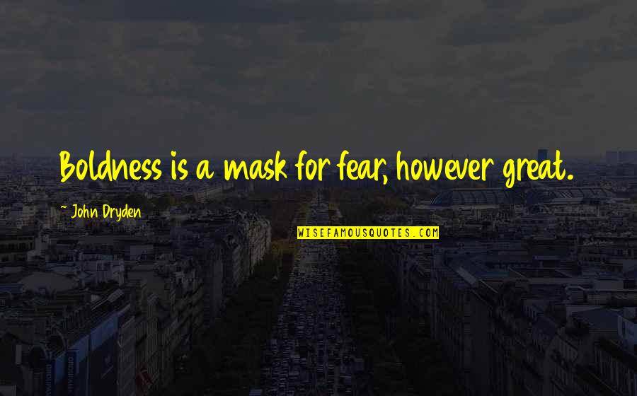 Believing One Side Of The Story Quotes By John Dryden: Boldness is a mask for fear, however great.