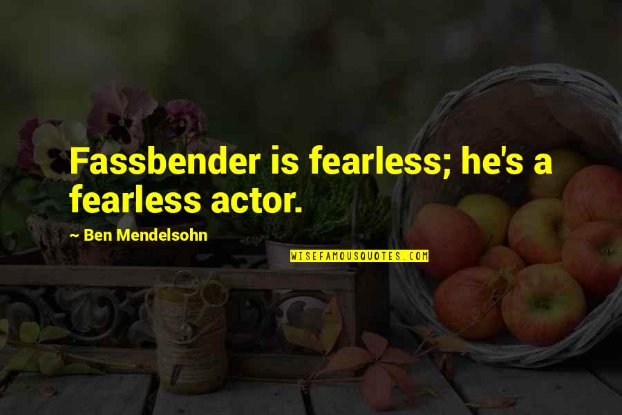Believing Rumours Quotes By Ben Mendelsohn: Fassbender is fearless; he's a fearless actor.