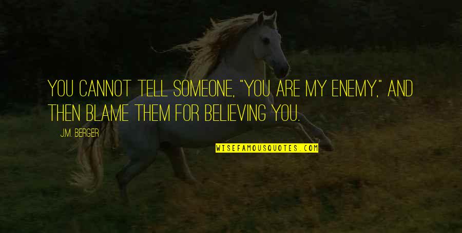 Believing Someone Quotes By J.M. Berger: You cannot tell someone, "You are my enemy,"