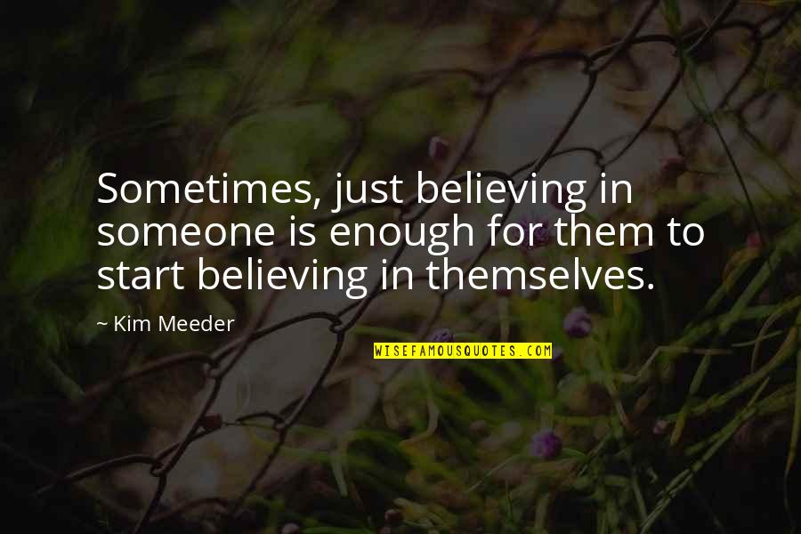 Believing Someone Quotes By Kim Meeder: Sometimes, just believing in someone is enough for