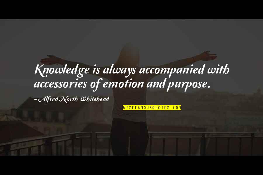 Believing The Lie Quotes By Alfred North Whitehead: Knowledge is always accompanied with accessories of emotion