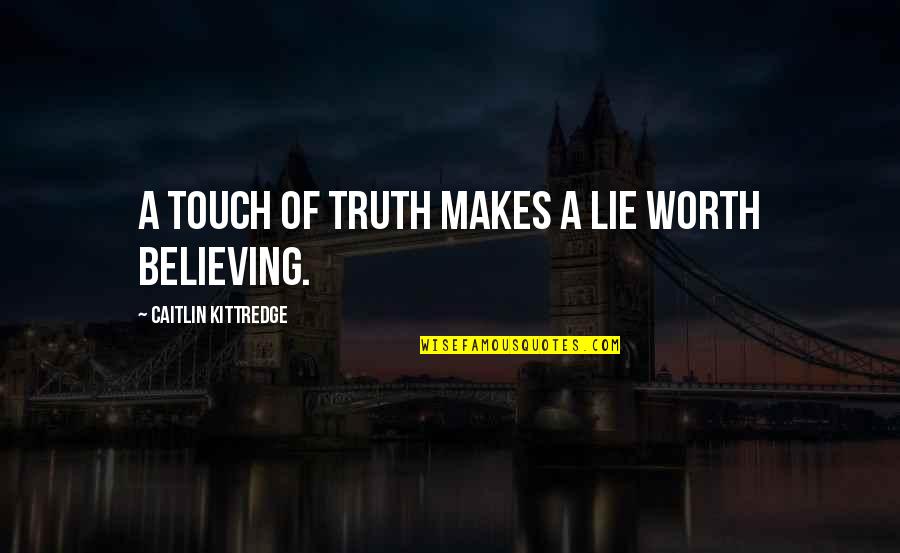 Believing The Lie Quotes By Caitlin Kittredge: A touch of truth makes a lie worth