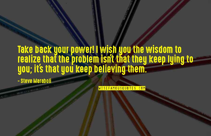 Believing The Lie Quotes By Steve Maraboli: Take back your power! I wish you the