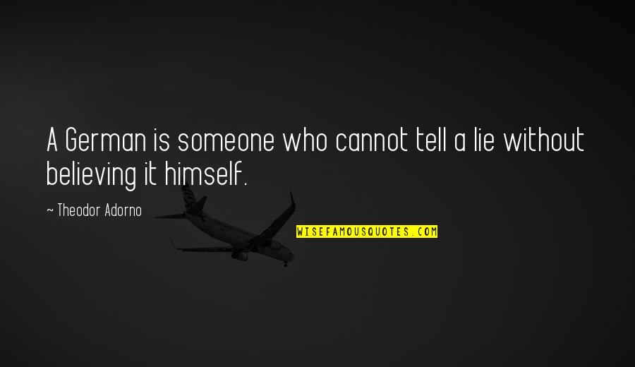 Believing The Lie Quotes By Theodor Adorno: A German is someone who cannot tell a