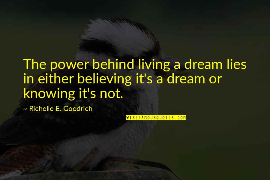 Believing The Lies Quotes By Richelle E. Goodrich: The power behind living a dream lies in
