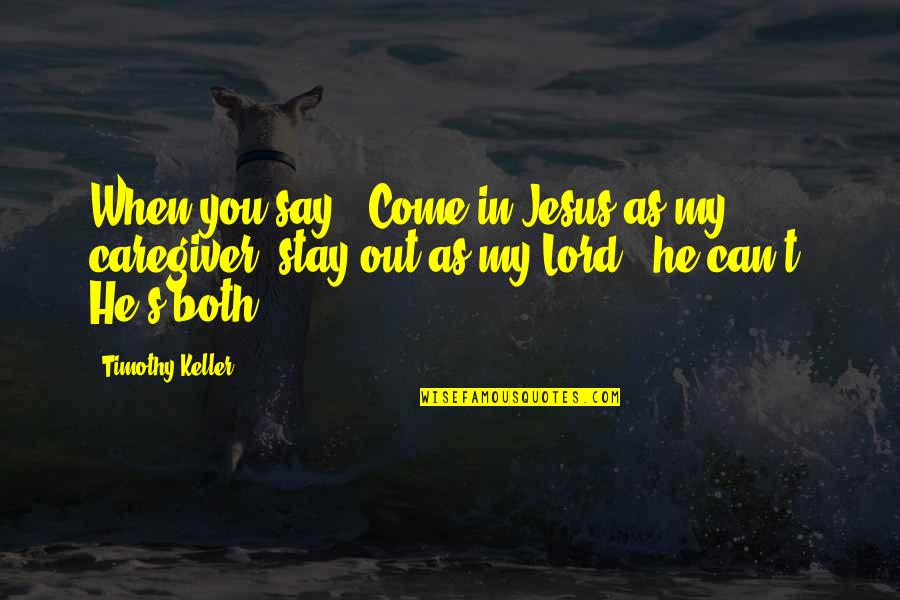 Believing The Lies You Tell Quotes By Timothy Keller: When you say, "Come in Jesus as my