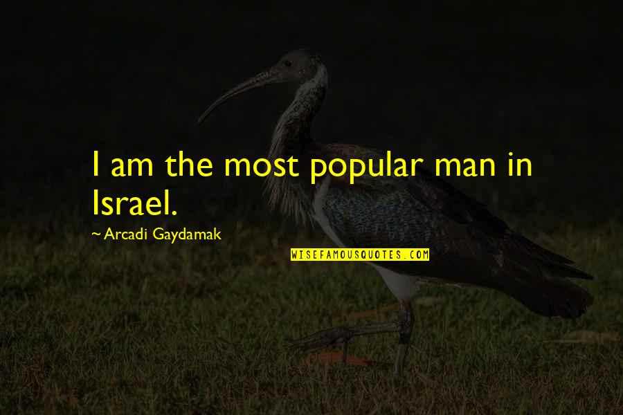 Believing Things Will Be Okay Quotes By Arcadi Gaydamak: I am the most popular man in Israel. Believing Things Will Be Okay Quotes By Arcadi Gaydamak: I am the most popular man in Israel.