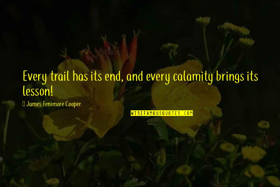 Believing Things Will Be Okay Quotes By James Fenimore Cooper: Every trail has its end, and every calamity