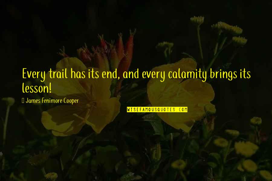 Believing Things Will Be Okay Quotes By James Fenimore Cooper: Every trail has its end, and every calamity Believing Things Will Be Okay Quotes By James Fenimore Cooper: Every trail has its end, and every calamity