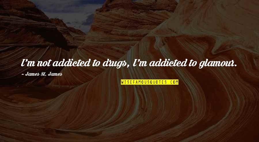 Believing What You Hear Quotes By James St. James: I'm not addicted to drugs, I'm addicted to