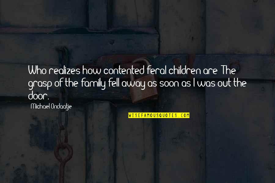 Believing What You Hear Quotes By Michael Ondaatje: Who realizes how contented feral children are? The