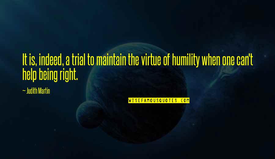 Believing What You See Quotes By Judith Martin: It is, indeed, a trial to maintain the Believing What You See Quotes By Judith Martin: It is, indeed, a trial to maintain the