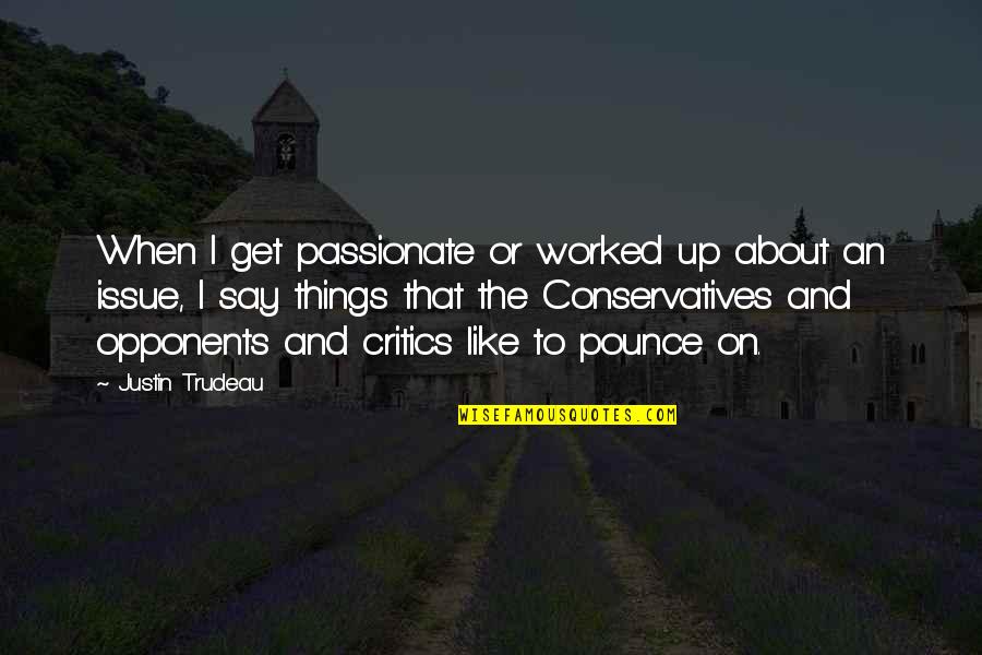 Believing What You See Quotes By Justin Trudeau: When I get passionate or worked up about