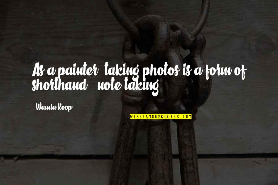 Believing What You Want To Believe Quotes By Wanda Koop: As a painter, taking photos is a form