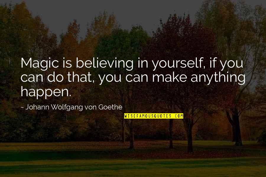 Believing You Can Do It Quotes By Johann Wolfgang Von Goethe: Magic is believing in yourself, if you can