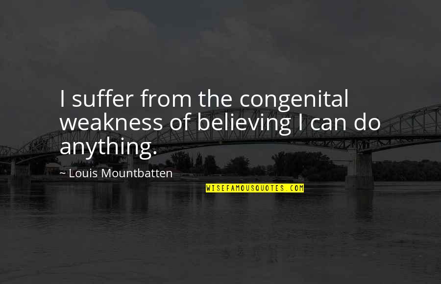 Believing You Can Do It Quotes By Louis Mountbatten: I suffer from the congenital weakness of believing