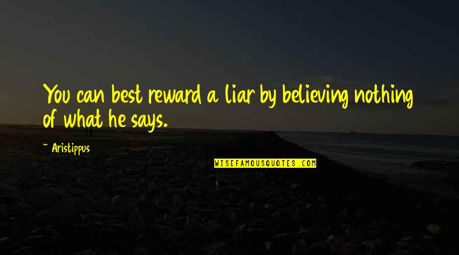 Believing You Can Quotes By Aristippus: You can best reward a liar by believing