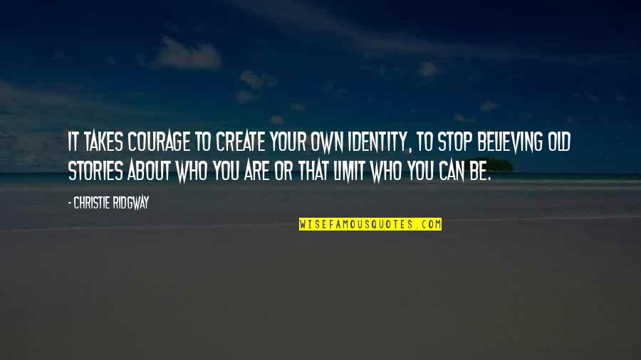 Believing You Can Quotes By Christie Ridgway: It takes courage to create your own identity, Believing You Can Quotes By Christie Ridgway: It takes courage to create your own identity,