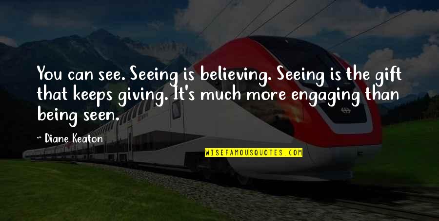 Believing You Can Quotes By Diane Keaton: You can see. Seeing is believing. Seeing is Believing You Can Quotes By Diane Keaton: You can see. Seeing is believing. Seeing is